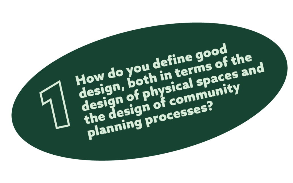 text in a green oval that reads: 1. How do you define good design, both in terms of the design of physical spaces and the design of community planning processes?
